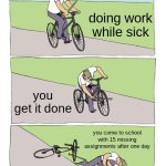 Bike Fall | doing work while sick; you get it done; you come to school with 15 missing assignments after one day | image tagged in memes,bike fall | made w/ Imgflip meme maker