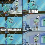 Quantum lasagna | UMM; QUANTUM LASAGNA; WITH QUARK SOUP | image tagged in daring today aren't we squidward,science,food memes,physics,jpfan102504 | made w/ Imgflip meme maker