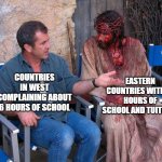 change my mind | EASTERN COUNTRIES WITH 12 HOURS OF SCHOOL AND TUITIONS; COUNTRIES IN WEST COMPLAINING ABOUT 6 HOURS OF SCHOOL | image tagged in mel gibson and jesus christ | made w/ Imgflip meme maker