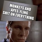 American Psycho Card | MONKEYS AND APES  FLING SHIT ON EVERYTHING | image tagged in american psycho card,monkey | made w/ Imgflip meme maker