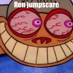 Ren awake | Ren jumpscare | image tagged in ren awake | made w/ Imgflip meme maker