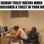 they go insane over a literal toilet bro | SKIBIDI TOILET HATERS WHEN THEY DISCOVER A TOILET IN YOUR HOUSE | image tagged in gifs,skibidi toilet,memes,average hater | made w/ Imgflip video-to-gif maker