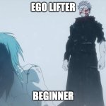 Where You Go I Go | EGO LIFTER; BEGINNER | image tagged in where you go i go | made w/ Imgflip meme maker