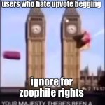 Id upvote | upvote to annoy underage users who hate upvote begging; ignore for zoophile rights | image tagged in your majesty there's been a second bus | made w/ Imgflip meme maker