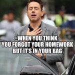 Relief | WHEN YOU THINK YOU FORGOT YOUR HOMEWORK BUT IT’S IN YOUR BAG; ME: | image tagged in relief | made w/ Imgflip meme maker