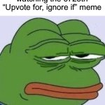 Real | Fun stream users watching the 6723th “Upvote for, ignore if” meme | image tagged in disappointed pepe,memes,funny,upvote begging | made w/ Imgflip meme maker