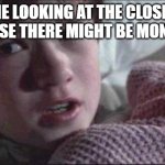 MONSTERS!!!!!!!!!!!!!!! | ME LOOKING AT THE CLOSET BECAUSE THERE MIGHT BE MONSTERS | image tagged in memes,i see dead people | made w/ Imgflip meme maker