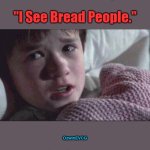 Gluten-Free Pun-Buns | [POV: In a Bakery]; "I See Bread People."; OzwinEVCG; Gluten-Free Pun-Buns | image tagged in i see dead people,silly,punny,seeing peeps,bakeries,seeing things | made w/ Imgflip meme maker