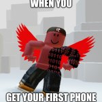 Tilt in happiness! | WHEN YOU; GET YOUR FIRST PHONE | image tagged in tilt in happiness | made w/ Imgflip meme maker