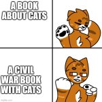 Thunder Drake Meme | A BOOK ABOUT CATS; A CIVIL WAR BOOK WITH CATS | image tagged in thunder drake meme | made w/ Imgflip meme maker