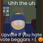 upvote if you hate upvote beggars | Uhh the uh; Upvote if you hate upvote beggars >:( 😡👿 | image tagged in memes,south park craig,upvote begging | made w/ Imgflip meme maker