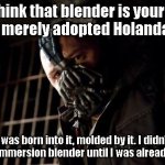 Eggs Banedict | You think that blender is your ally?
 You merely adopted Holandaise. I was born into it, molded by it. I didn't see an immersion blender until I was already a man | image tagged in bane | made w/ Imgflip meme maker
