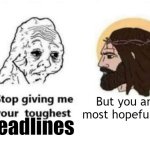 Stop giving me your toughest battles | But you are my most hopeful liberal; headlines | image tagged in stop giving me your toughest battles | made w/ Imgflip meme maker