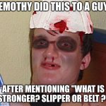 Don't ever mention parenting memes | EMOTHY DID THIS TO A GUY; AFTER MENTIONING "WHAT IS STRONGER? SLIPPER OR BELT ?" | image tagged in beat up 10 guy | made w/ Imgflip meme maker