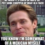 you know, im somewhat of a scientist myself | ME WHEN IT'S CINCO DE MAYO SO I PUT SOME CHOPPED UP MEAT IN A TACO; YOU KNOW I'M SOMEWHAT OF A MEXICAN MYSELF | image tagged in you know im somewhat of a scientist myself | made w/ Imgflip meme maker