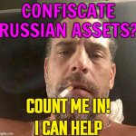 "Count me in!" "I can help". | CONFISCATE RUSSIAN ASSETS? COUNT ME IN!
I CAN HELP | image tagged in hunter biden money,hunter biden,creepy joe biden,good guy putin,scumbag government,evil government | made w/ Imgflip meme maker