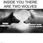 Inside you there are two wolves | MENTALLY INSANE AUTISTIC CREATURE; NORMAL HUMAN BEING | image tagged in inside you there are two wolves | made w/ Imgflip meme maker