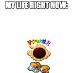 MY LIFE RIGHT NOW | MY LIFE RIGHT NOW: | image tagged in dead tails | made w/ Imgflip meme maker