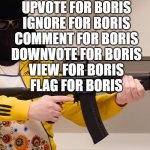 there is no escape | UPVOTE FOR BORIS
IGNORE FOR BORIS
COMMENT FOR BORIS
DOWNVOTE FOR BORIS
VIEW FOR BORIS
FLAG FOR BORIS | image tagged in life of boris with gun | made w/ Imgflip meme maker