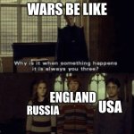 Why is it that when something happens | WARS BE LIKE; ENGLAND; USA; RUSSIA | image tagged in why is it that when something happens | made w/ Imgflip meme maker