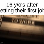 AHAHAAHAGAUHGUBYHGU | 16 y/o's after getting their first job: | image tagged in gifs,memes | made w/ Imgflip video-to-gif maker
