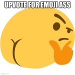 emoji confused | UPVOTE FOR EMOJI ASS | image tagged in emoji confused | made w/ Imgflip meme maker