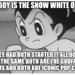 astro boy is the snow white of anime | ASTRO BOY IS THE SNOW WHITE OF ANIME; THEY HAD BOTH STARTED IT ALL BOTH CHANGED THE GAME BOTH ARE THE GODFATHERS OF THEIR MEDIUMS AND BOTH ARE ICONIC POP CULTURE ICONS | image tagged in astro boy,snow white,anime,animation,media,godfather | made w/ Imgflip meme maker