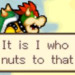 It is I who nuts to that