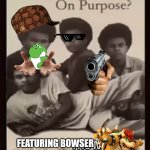 I want to watch this movie. | FEATURING BOWSER | image tagged in the movie 2 are you dumb on purpose,memes,bowser | made w/ Imgflip meme maker