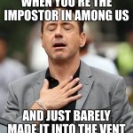 when you almost got caught by a crewmate | WHEN YOU'RE THE IMPOSTOR IN AMONG US; AND JUST BARELY MADE IT INTO THE VENT | image tagged in relief robert downey jr,memes,relatable,among us | made w/ Imgflip meme maker