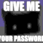 GIVE ME YOUR PASSWORD meme