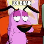 Dumpy | LOL CHAIN | image tagged in unamused courage,fun,memes,chain | made w/ Imgflip meme maker