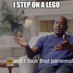 and I took that personally | I STEP ON A LEGO | image tagged in and i took that personally,memes,funny,funny memes | made w/ Imgflip meme maker