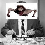 An easy kill | MECHANICAL KEYBOARD PLAYERS | image tagged in man eating dinner | made w/ Imgflip meme maker