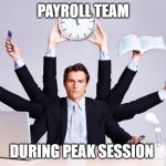 Peak session | PAYROLL TEAM; DURING PEAK SESSION | image tagged in working hard | made w/ Imgflip meme maker