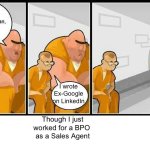 Ex Google or BPO | I wrote Ex-Google on LinkedIn; Though I just worked for a BPO 
as a Sales Agent | image tagged in prisoners blank,google ads,memes,funny memes,advertising | made w/ Imgflip meme maker