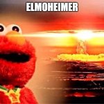 elmoheimer | ELMOHEIMER | image tagged in elmo nuclear explosion | made w/ Imgflip meme maker