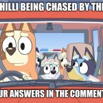 scariest bluey trailer ever | WHY IS CHILLI BEING CHASED BY THE POLICE? WRITE YOUR ANSWERS IN THE COMMENTS BELOW! | image tagged in chilli vs the police,bluey,police | made w/ Imgflip meme maker