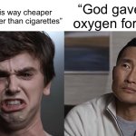 I AM A SURGEON DR HAN!!!!!!!! | “God gave me oxygen for free”; “Vaping is way cheaper and healthier than cigarettes” | image tagged in i am a surgeon dr han,vaping,memes,shitpost,relatable memes,humor | made w/ Imgflip meme maker