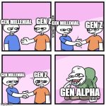 Gen alpha Kids Are So Stupid! | GEN MILLENIAL; GEN Z; GEN MILLENIAL; GEN Z; GEN MILLENIAL; GEN Z; GEN ALPHA | image tagged in two guys shake hands | made w/ Imgflip meme maker