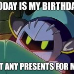 Happy birthday, Meta Knight! | TODAY IS MY BIRTHDAY. GOT ANY PRESENTS FOR ME? | image tagged in meta knight,memes,birthday,kirby | made w/ Imgflip meme maker
