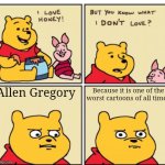 But do you know what I don't love? | Allen Gregory; Because it is one of the worst cartoons of all time. | image tagged in but do you know what i don't love | made w/ Imgflip meme maker
