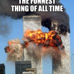 Fun | THE FUNNEST THING OF ALL TIME | image tagged in why 911 | made w/ Imgflip meme maker