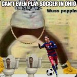 only in ohio | CAN'T EVEN PLAY SOCCER IN OHIO | image tagged in the kitty drip | made w/ Imgflip meme maker