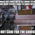 Chuck hated The Godfather | CHUCK: BUT, SINCE WE'RE ALL ABOUT TO DIE, THERE'S ONE MORE SECRET I HAVE TO SHARE WITH YOU ALL. I DID NOT CARE FOR THE GODFATHER. | image tagged in the flooded house backrooms level 7 | made w/ Imgflip meme maker