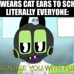 I hate furries | ME: WEARS CAT EARS TO SCHOOL
LITERALLY EVERYONE:; I DIAGNOSE YOU WITH FURRY | image tagged in slapoda diagnostics,doodland | made w/ Imgflip meme maker