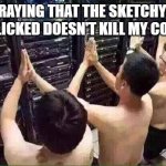 Praying to the server gods | ME PRAYING THAT THE SKETCHY LINK I JUST CLICKED DOESN'T KILL MY COMPUTER | image tagged in praying to the server gods | made w/ Imgflip meme maker
