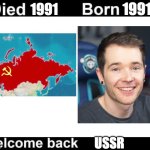 Welcome back | 1991; 1991; USSR | image tagged in born died welcome back | made w/ Imgflip meme maker
