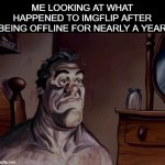 Might as well quit. | ME LOOKING AT WHAT HAPPENED TO IMGFLIP AFTER BEING OFFLINE FOR NEARLY A YEAR | image tagged in ren and stimpy wake up,upvote begging,why are you reading the tags,why can't you just be normal | made w/ Imgflip meme maker