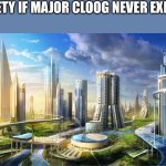 Society if major cloog never existed